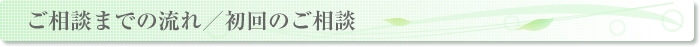 ご相談までの流れ/初回のご相談
